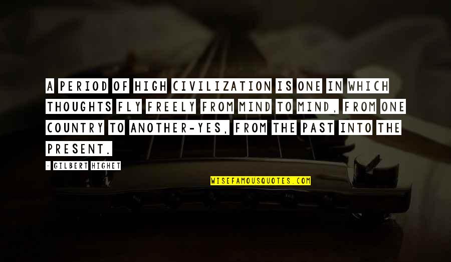 High Fly Quotes By Gilbert Highet: A period of high civilization is one in High Fly Quotes By Gilbert Highet: A period of high civilization is one in
