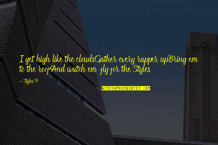 High Fly Quotes By Styles P: I get high like the cloudsGather every rapper