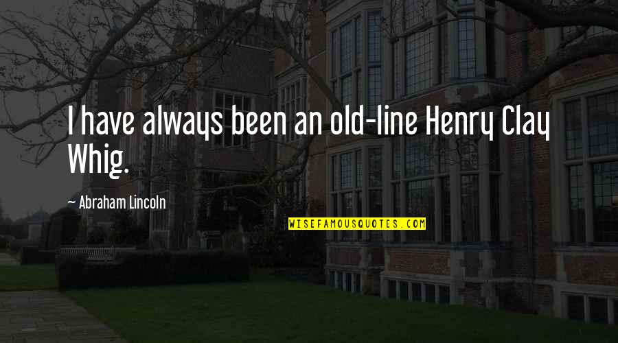 High Flyer Quotes By Abraham Lincoln: I have always been an old-line Henry Clay