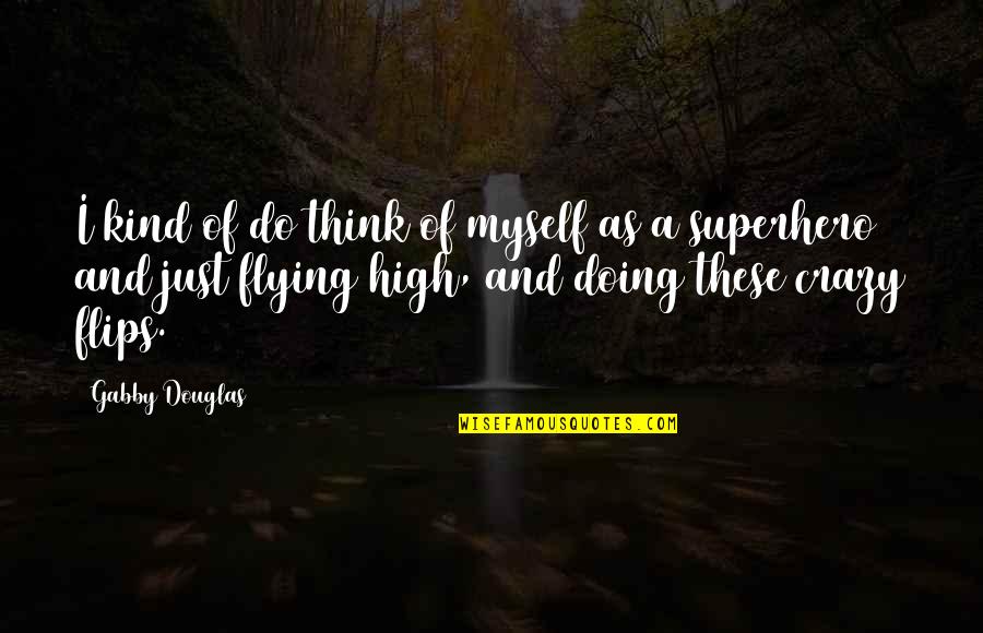 High Flying Quotes By Gabby Douglas: I kind of do think of myself as