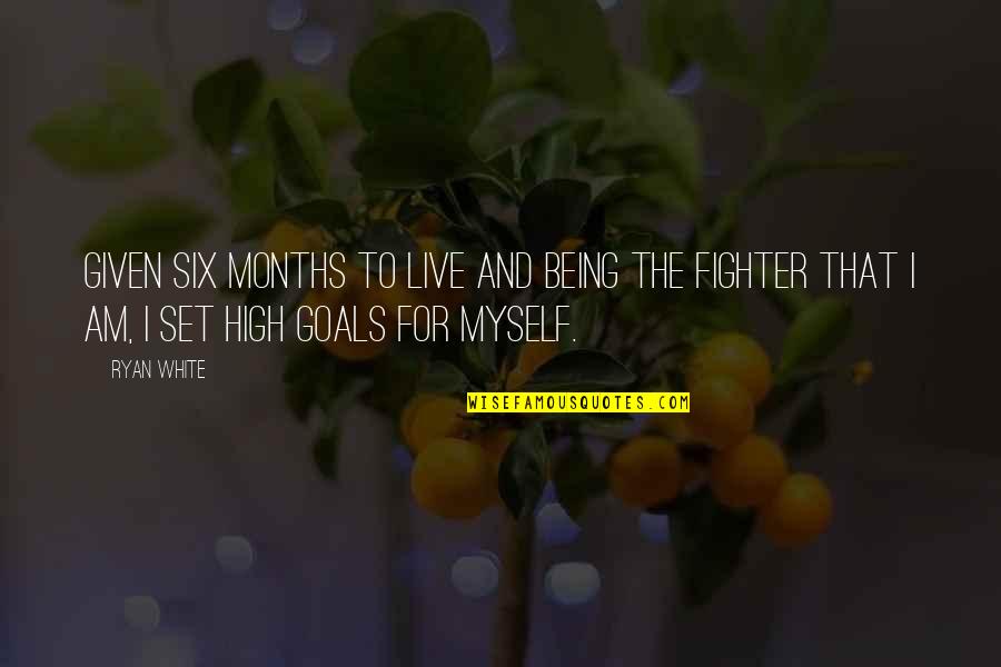 High Goals Quotes By Ryan White: Given six months to live and being the