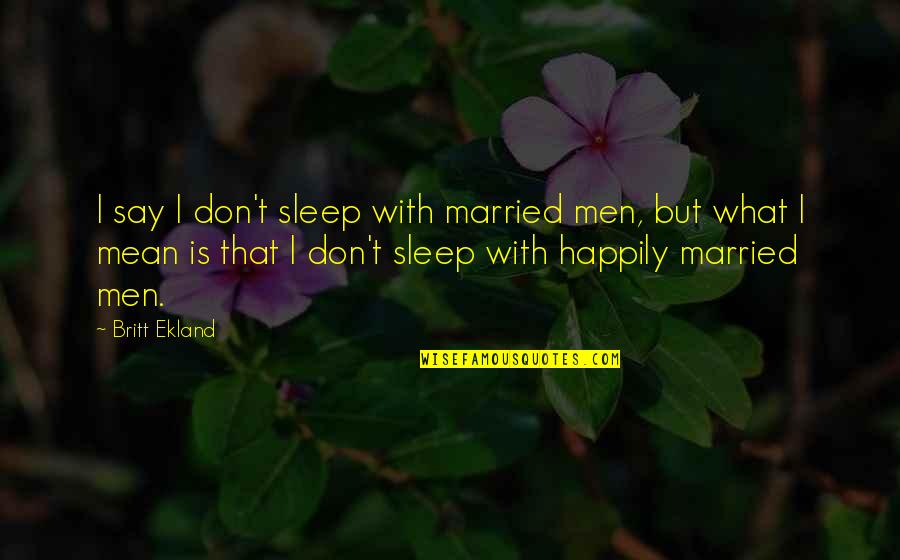 High Gpa Quotes By Britt Ekland: I say I don't sleep with married men,