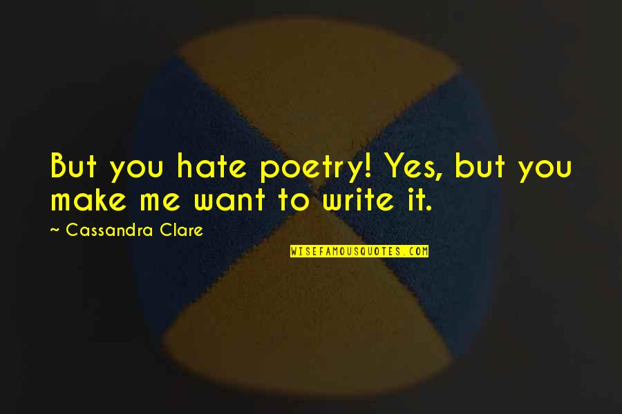 High Grades Quotes By Cassandra Clare: But you hate poetry! Yes, but you make