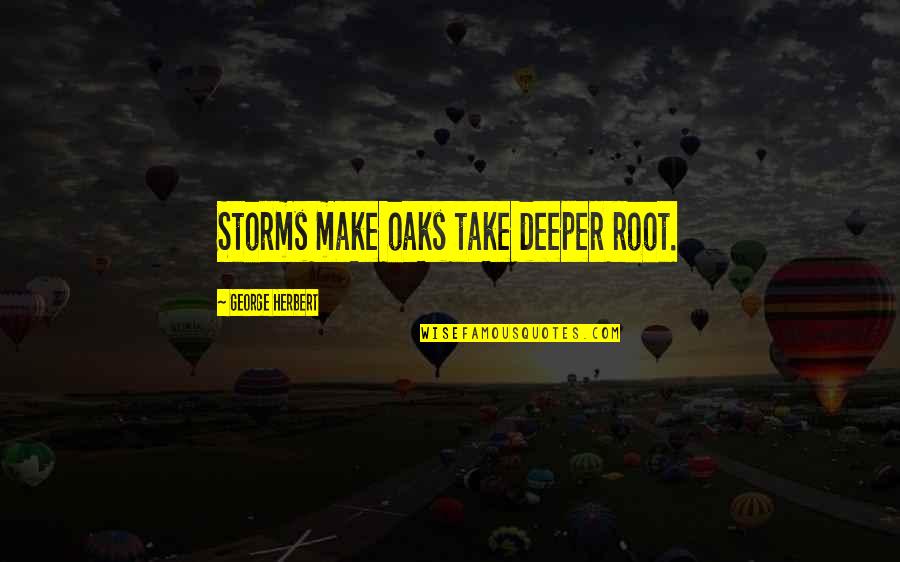 High Grades Quotes By George Herbert: Storms make oaks take deeper root.