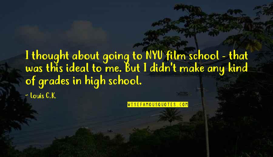 High Grades Quotes By Louis C.K.: I thought about going to NYU film school