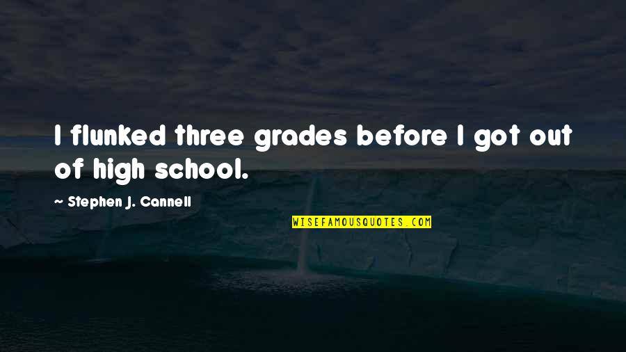High Grades Quotes By Stephen J. Cannell: I flunked three grades before I got out
