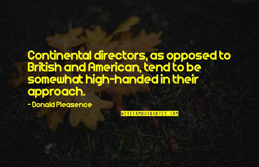 High Handed Quotes By Donald Pleasence: Continental directors, as opposed to British and American, High Handed Quotes By Donald Pleasence: Continental directors, as opposed to British and American,