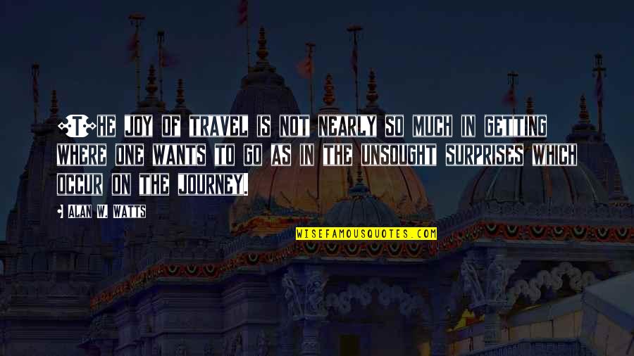 High Handed Synonyms Quotes By Alan W. Watts: [T]he joy of travel is not nearly so