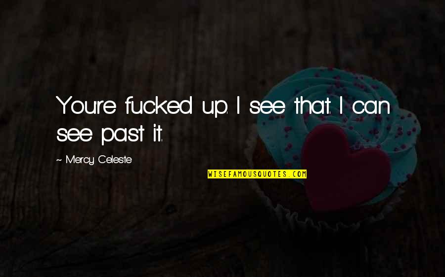 High Handed Synonyms Quotes By Mercy Celeste: You're fucked up. I see that. I can High Handed Synonyms Quotes By Mercy Celeste: You're fucked up. I see that. I can