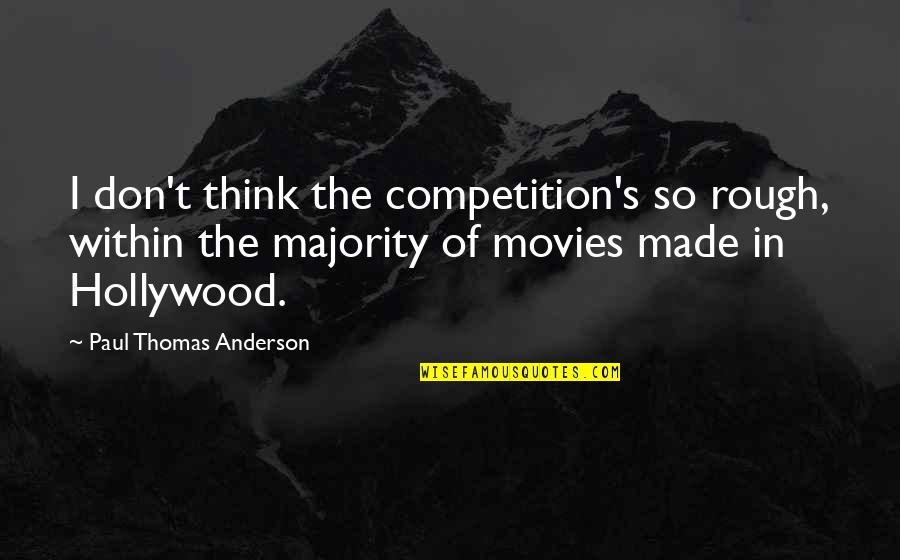 High Handedness Quotes By Paul Thomas Anderson: I don't think the competition's so rough, within High Handedness Quotes By Paul Thomas Anderson: I don't think the competition's so rough, within