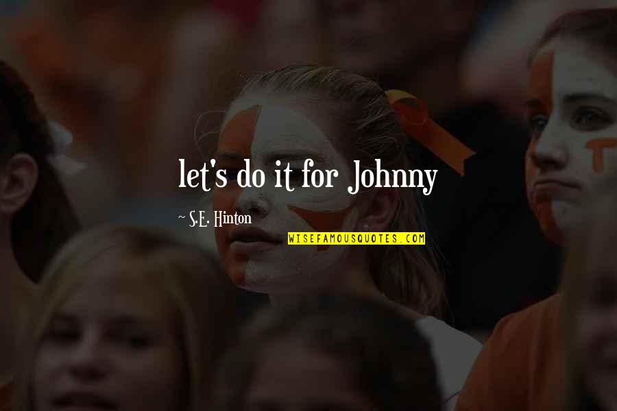 High Headedness Quotes By S.E. Hinton: let's do it for Johnny