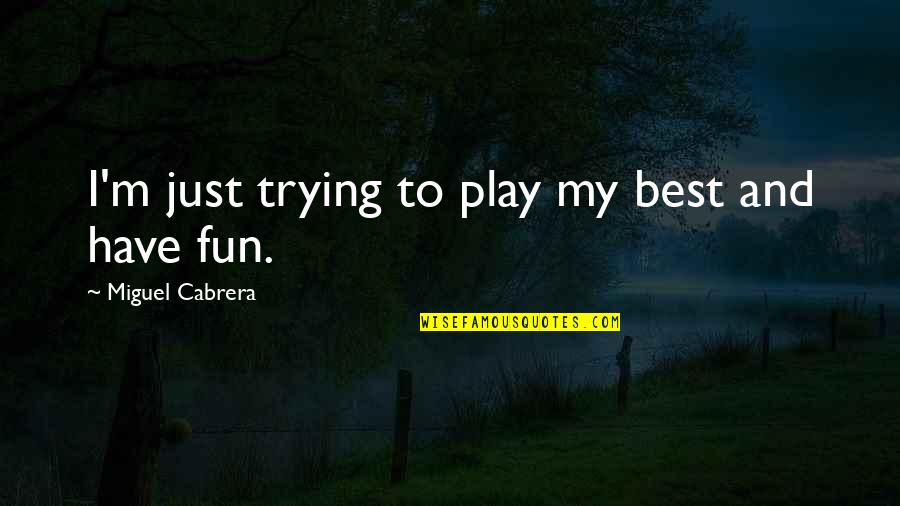 High Heels And Sneakers Quotes By Miguel Cabrera: I'm just trying to play my best and High Heels And Sneakers Quotes By Miguel Cabrera: I'm just trying to play my best and
