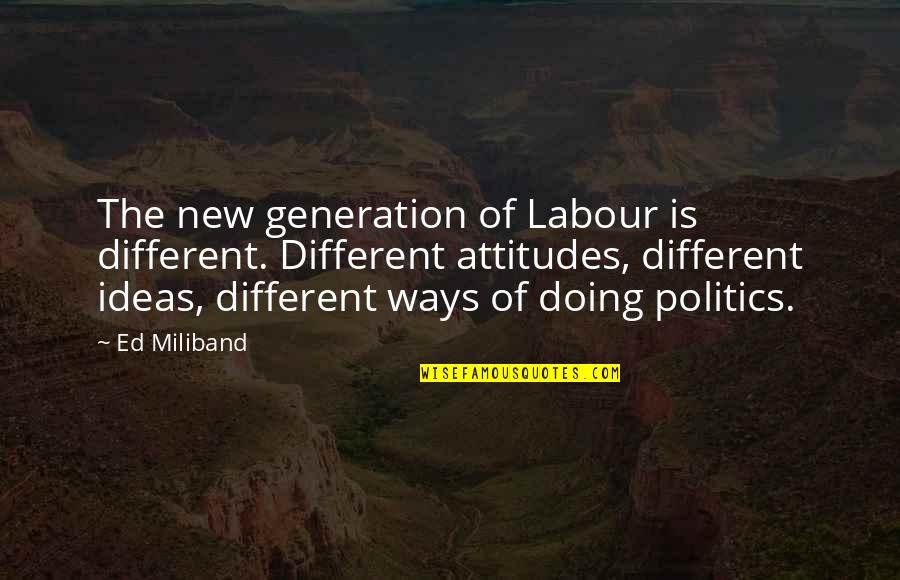High Holy Day Quotes By Ed Miliband: The new generation of Labour is different. Different