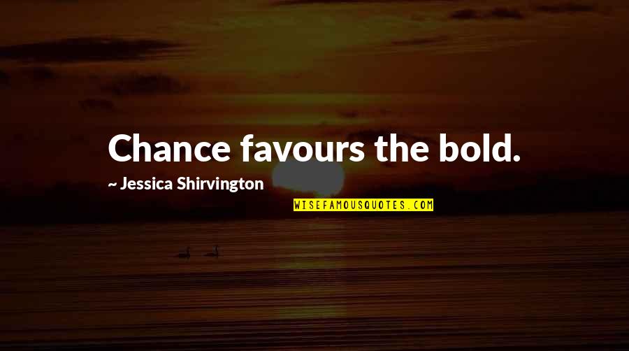 High Honor Roll Quotes By Jessica Shirvington: Chance favours the bold.