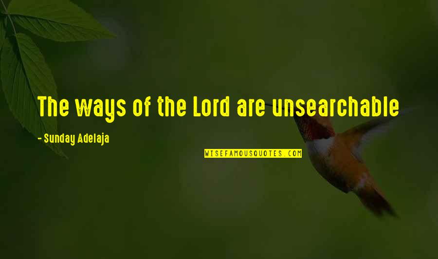 High Honor Roll Quotes By Sunday Adelaja: The ways of the Lord are unsearchable