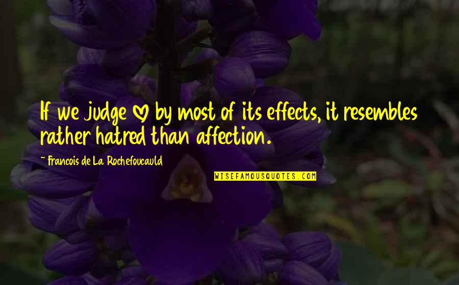 High Honors Quotes By Francois De La Rochefoucauld: If we judge love by most of its High Honors Quotes By Francois De La Rochefoucauld: If we judge love by most of its