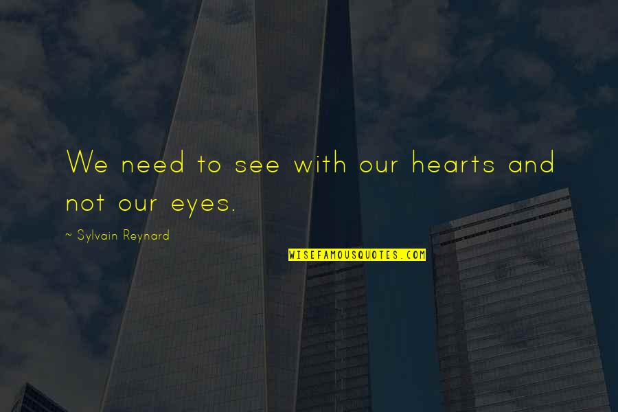High Honors Quotes By Sylvain Reynard: We need to see with our hearts and High Honors Quotes By Sylvain Reynard: We need to see with our hearts and