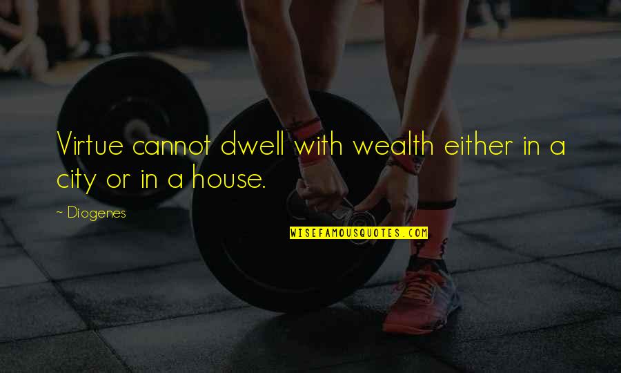 High Hopes For Nothing Quotes By Diogenes: Virtue cannot dwell with wealth either in a