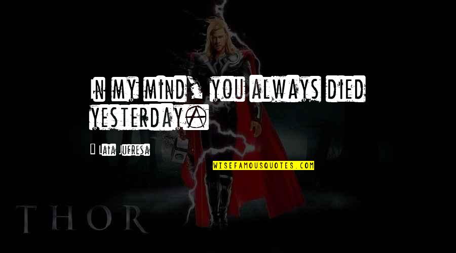 High Hopes For Nothing Quotes By Laia Jufresa: In my mind, you always died yesterday. High Hopes For Nothing Quotes By Laia Jufresa: In my mind, you always died yesterday.