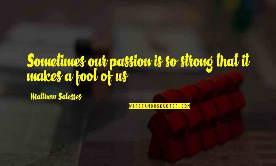 High Hopes For Nothing Quotes By Matthew Salesses: Sometimes our passion is so strong that it High Hopes For Nothing Quotes By Matthew Salesses: Sometimes our passion is so strong that it