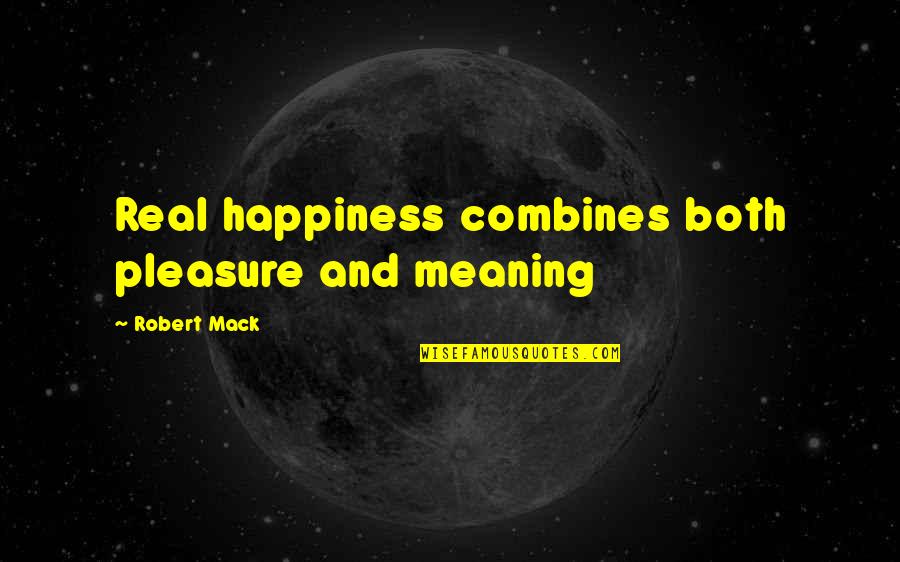 High Hopes For Nothing Quotes By Robert Mack: Real happiness combines both pleasure and meaning
