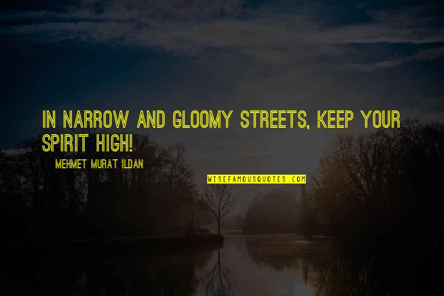 High In The Spirit Quotes By Mehmet Murat Ildan: In narrow and gloomy streets, keep your spirit
