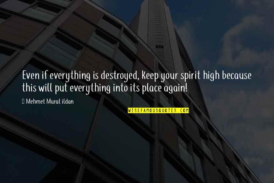 High In The Spirit Quotes By Mehmet Murat Ildan: Even if everything is destroyed, keep your spirit