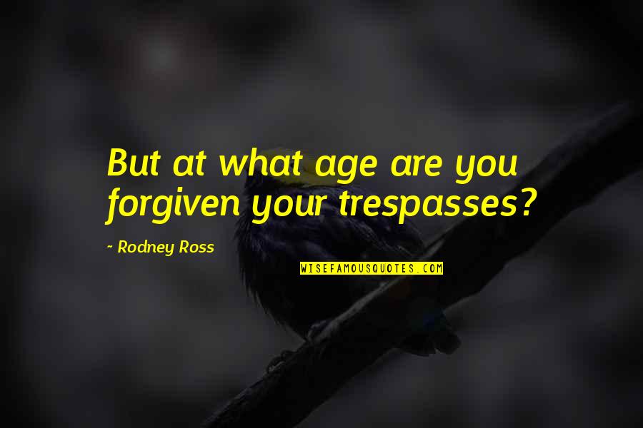High In The Spirit Quotes By Rodney Ross: But at what age are you forgiven your