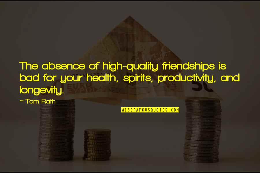 High In The Spirit Quotes By Tom Rath: The absence of high-quality friendships is bad for