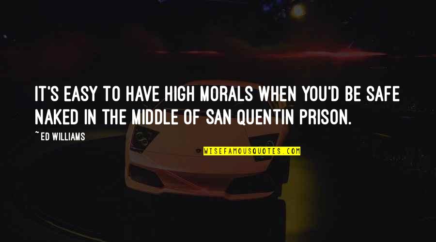 High Inspirational Quotes By Ed Williams: It's easy to have high morals when you'd High Inspirational Quotes By Ed Williams: It's easy to have high morals when you'd