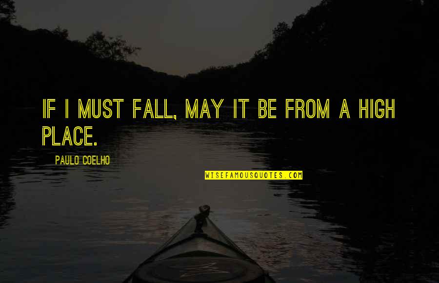 High Inspirational Quotes By Paulo Coelho: If I must fall, may it be from High Inspirational Quotes By Paulo Coelho: If I must fall, may it be from