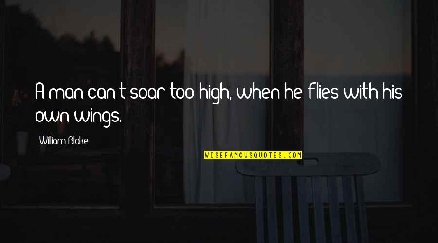 High Inspirational Quotes By William Blake: A man can't soar too high, when he High Inspirational Quotes By William Blake: A man can't soar too high, when he