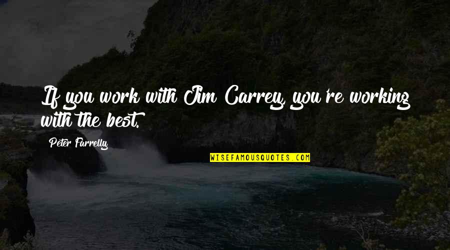 High Intensity Training Quotes By Peter Farrelly: If you work with Jim Carrey, you're working High Intensity Training Quotes By Peter Farrelly: If you work with Jim Carrey, you're working