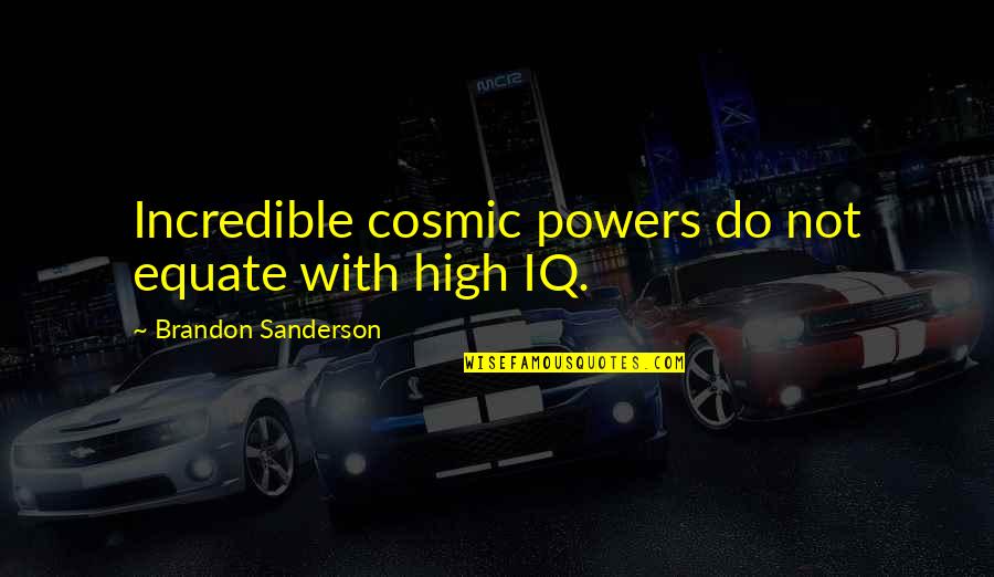 High Iq Quotes By Brandon Sanderson: Incredible cosmic powers do not equate with high High Iq Quotes By Brandon Sanderson: Incredible cosmic powers do not equate with high