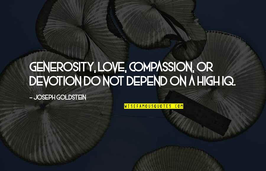 High Iq Quotes By Joseph Goldstein: Generosity, love, compassion, or devotion do not depend High Iq Quotes By Joseph Goldstein: Generosity, love, compassion, or devotion do not depend