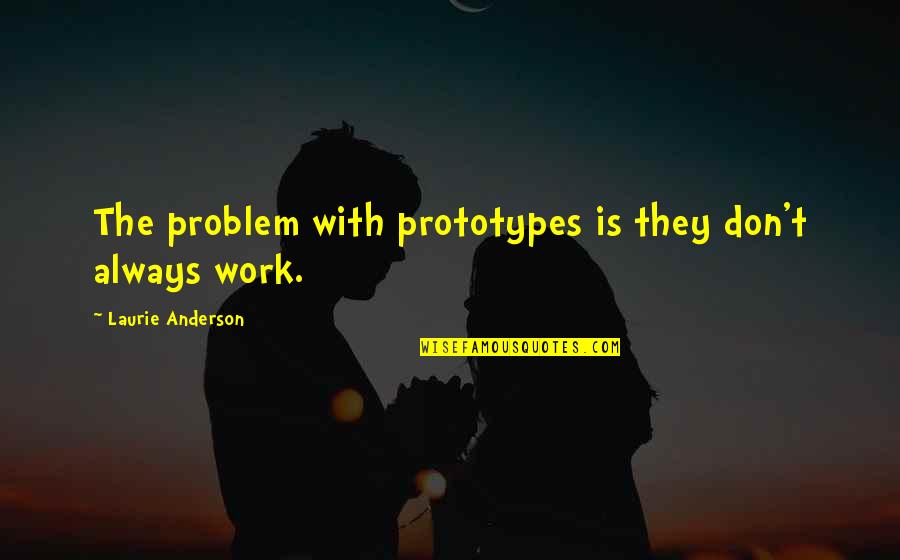 High Jump Inspirational Quotes By Laurie Anderson: The problem with prototypes is they don't always