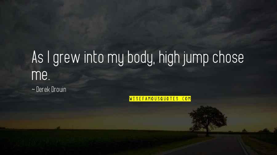 High Jump Quotes By Derek Drouin: As I grew into my body, high jump