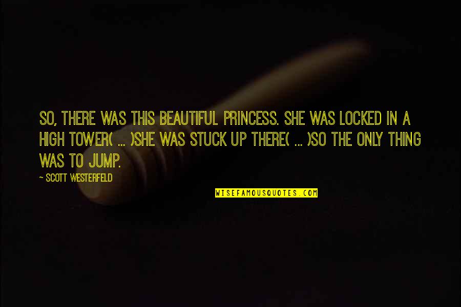 High Jump Quotes By Scott Westerfeld: So, there was this beautiful princess. She was