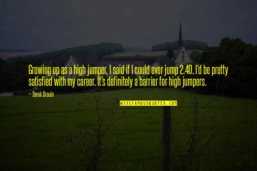 High Jumper Quotes By Derek Drouin: Growing up as a high jumper, I said High Jumper Quotes By Derek Drouin: Growing up as a high jumper, I said