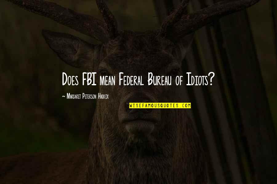 High Justice Grimstone Hearthstone Quotes By Margaret Peterson Haddix: Does FBI mean Federal Bureau of Idiots? High Justice Grimstone Hearthstone Quotes By Margaret Peterson Haddix: Does FBI mean Federal Bureau of Idiots?