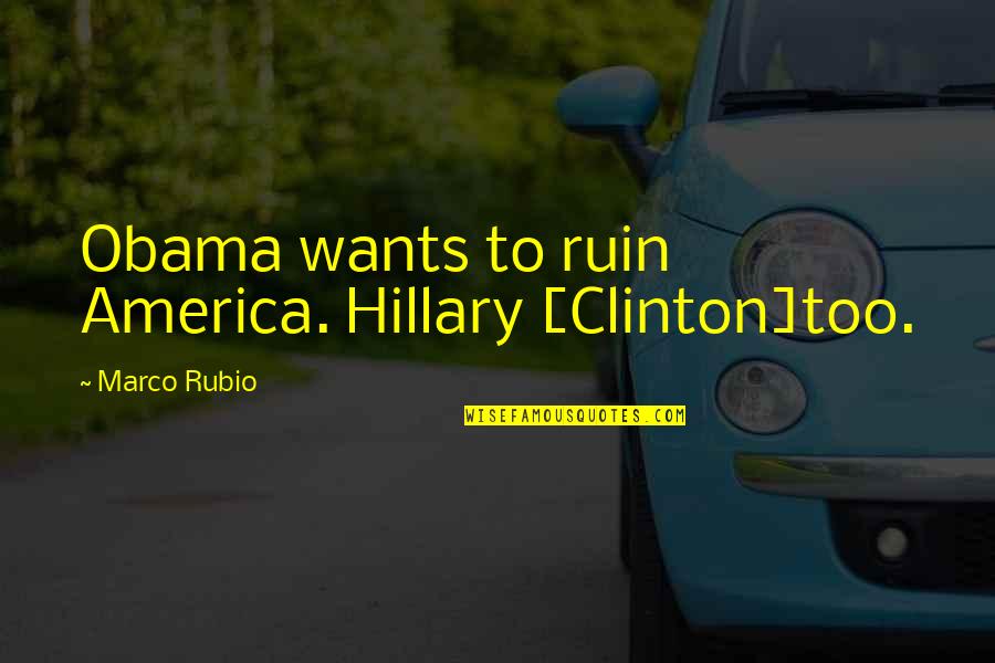 High Level Love Quotes By Marco Rubio: Obama wants to ruin America. Hillary [Clinton]too.