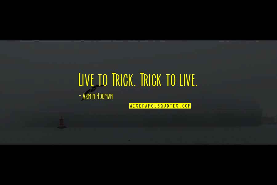 High Life Guy Quotes By Armin Houman: Live to Trick. Trick to live.