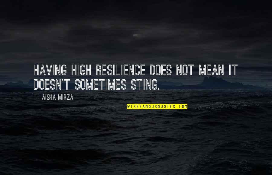 High Life Quotes By Aisha Mirza: Having high resilience does not mean it doesn't