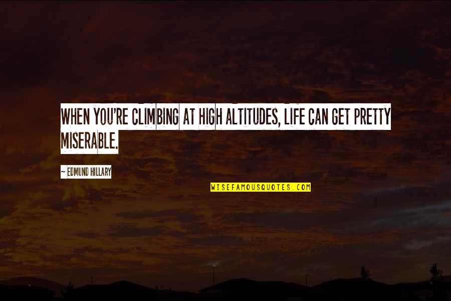 High Life Quotes By Edmund Hillary: When you're climbing at high altitudes, life can