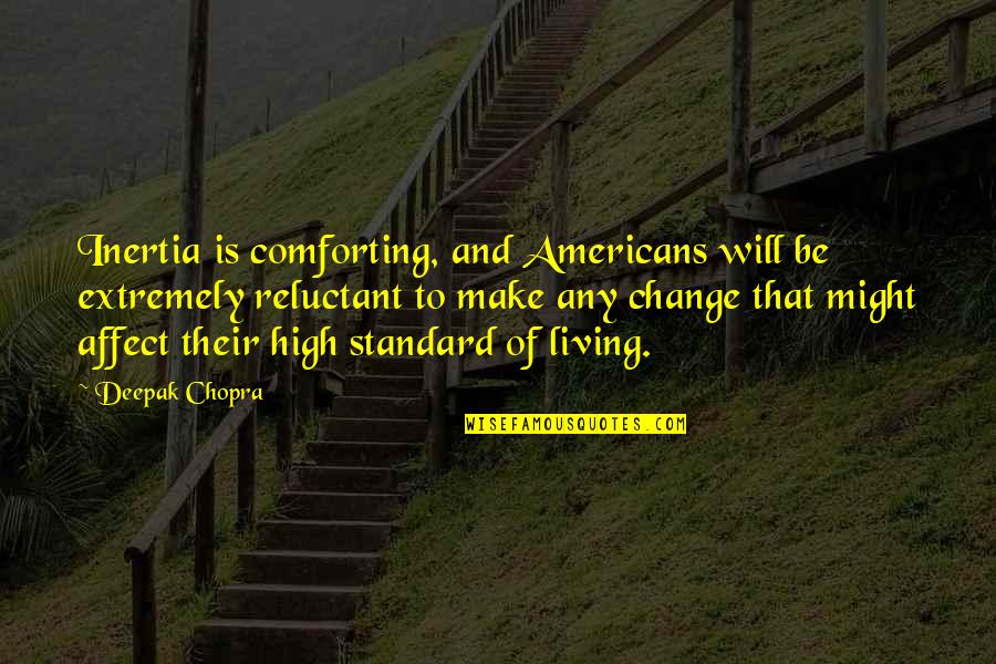 High Living Standard Quotes By Deepak Chopra: Inertia is comforting, and Americans will be extremely