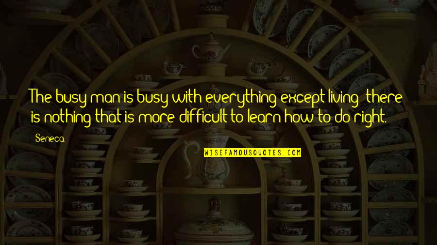 High Living Standard Quotes By Seneca.: The busy man is busy with everything except