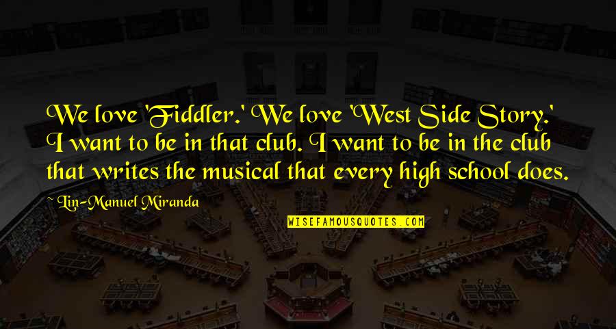 High Love Quotes By Lin-Manuel Miranda: We love 'Fiddler.' We love 'West Side Story.' High Love Quotes By Lin-Manuel Miranda: We love 'Fiddler.' We love 'West Side Story.'