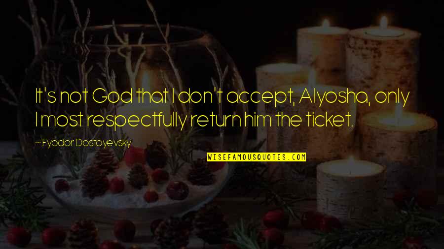 High Low Country Quotes By Fyodor Dostoyevsky: It's not God that I don't accept, Alyosha,