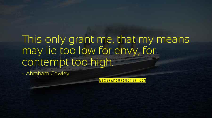 High Low Quotes By Abraham Cowley: This only grant me, that my means may