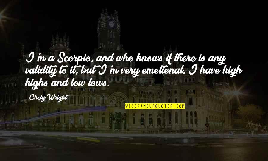 High Low Quotes By Chely Wright: I'm a Scorpio, and who knows if there High Low Quotes By Chely Wright: I'm a Scorpio, and who knows if there